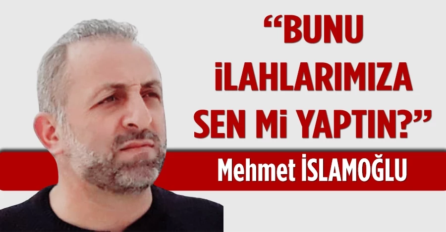 Mehmet İSLAMOĞLU yazdı : 