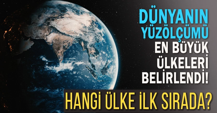 Dünyanın yüzölçümü en büyük ülkeleri belirlendi