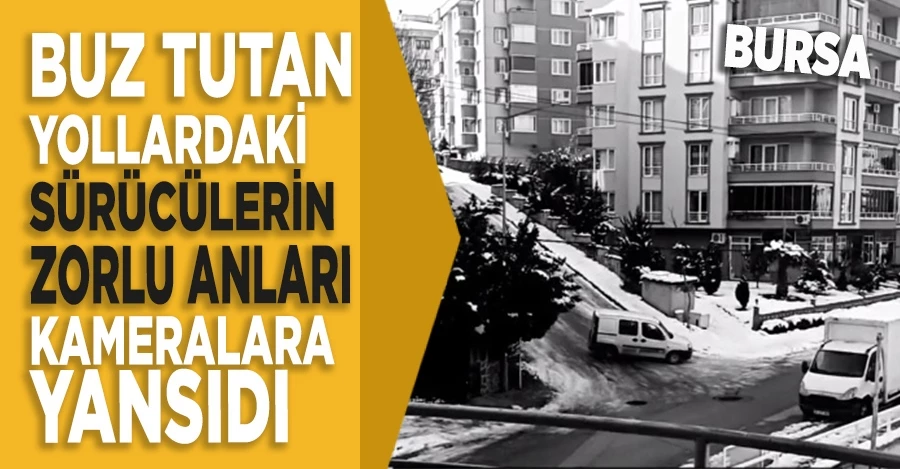 Buz tutan yollardaki sürücülerin zorlu anları kameralara yansıdı