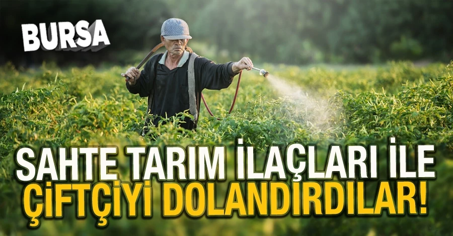 SAHTE TARIM İLAÇLARI İLE ÇİFTÇİYİ DOLANDIRDILAR