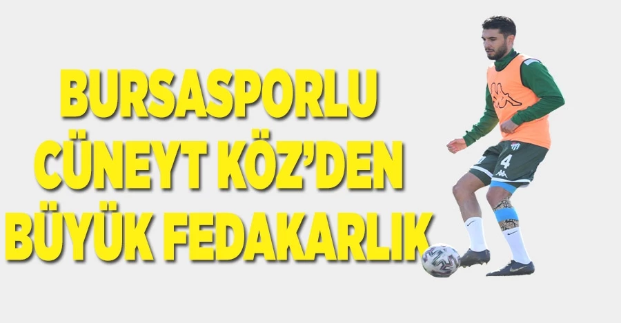 Bursasporlu futbolcu Cüneyt Köz’den büyük fedakarlık