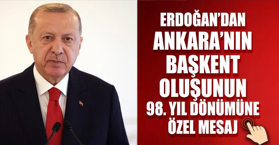 Cumhurbaşkanı Erdoğan’dan Ankara’nın başkent oluşunun 98. yıl dönümüne özel mesaj   