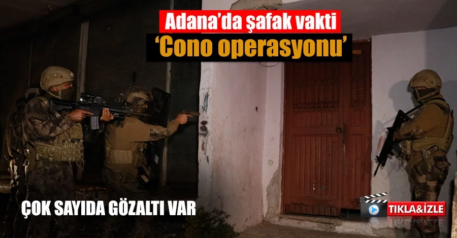 Adana’da “Cono Aşiretine” operasyon: Çok sayıda gözaltı var   