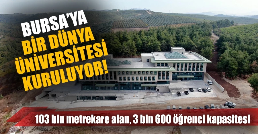 Bursa’ya bir dünya üniversitesi kuruluyor   