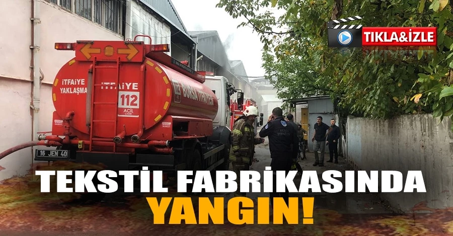  Bursa’da tekstil fabrikasında yangın   