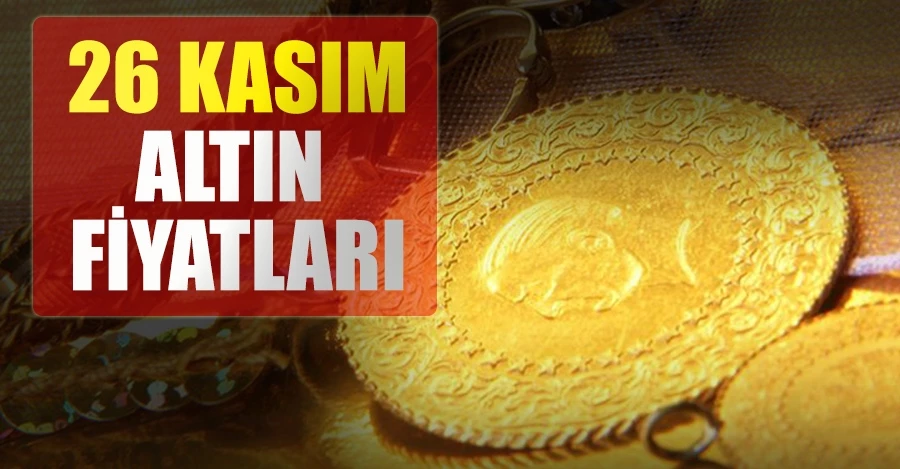 26 Kasım altın fiyatları için tıklayınız!