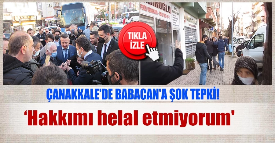 Çanakkale’de Babacan’a şok tepki: “Hakkımı helal etmiyorum”   