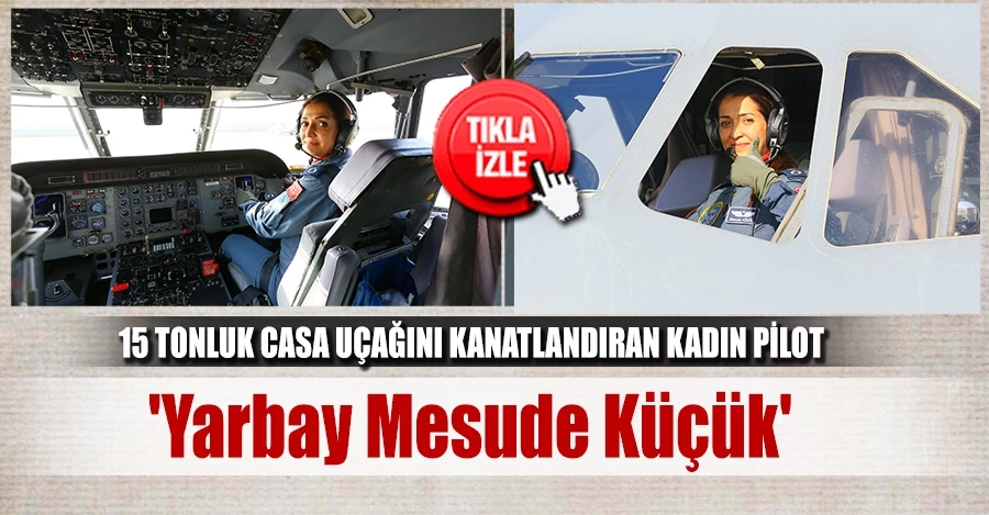15 tonluk CASA uçağını kanatlandıran kadın pilot: “Yarbay Mesude Küçük”   