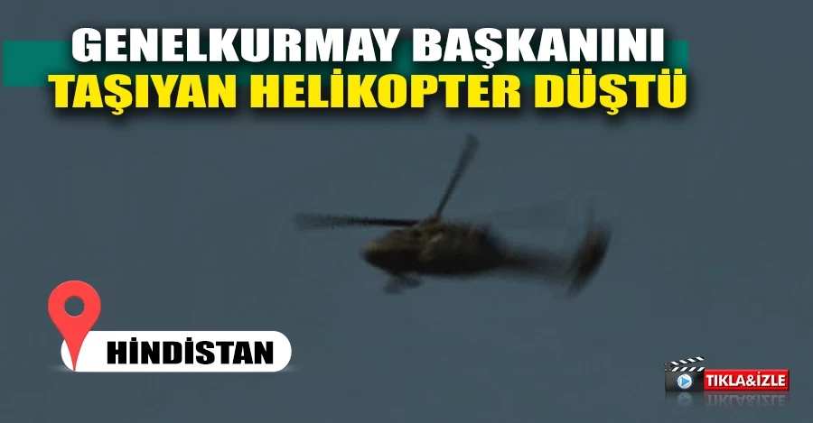 Hindistan Genelkurmay Başkanını taşıyan helikopter düştü   