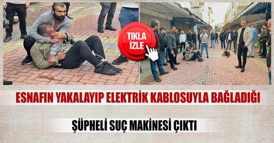 Esnafın yakalayıp elektrik kablosuyla bağladığı şüpheli suç makinesi çıktı   