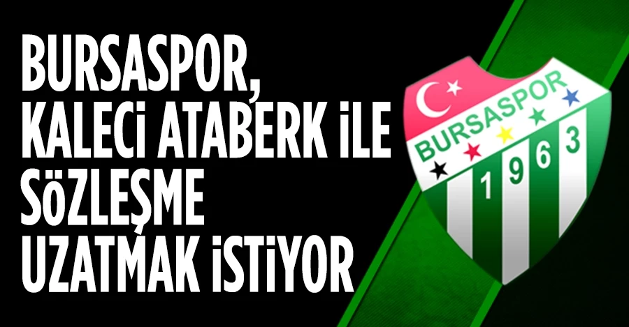 Bursaspor yönetiminden Ataberk Dadakdeniz hamlesi