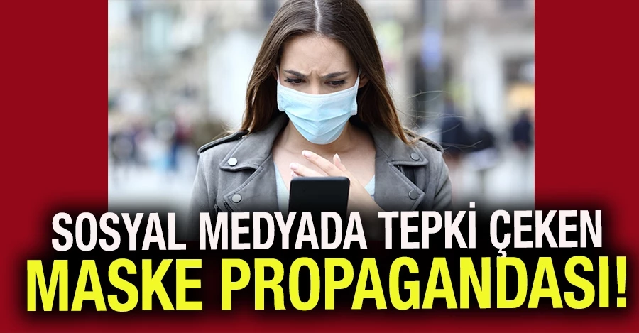 Sosyal medyada tepki çeken maske propagandası