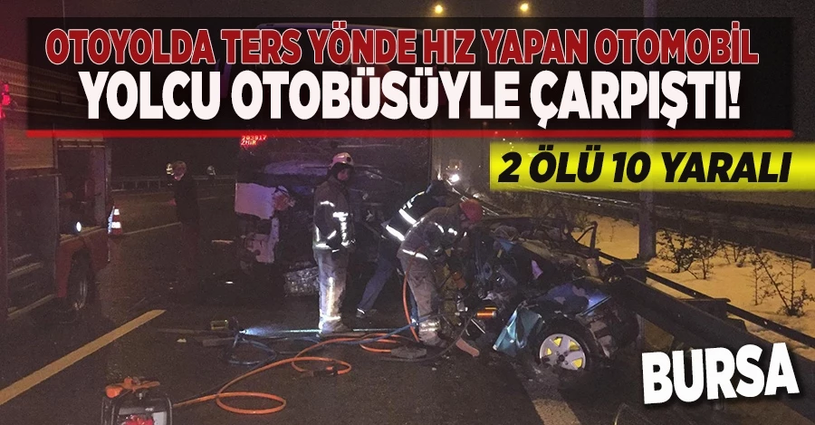 Otoyolda ters yönde hız yapan otomobil, yolcu otobüsüyle çarpıştı. 2 ölü, 10 yaralı