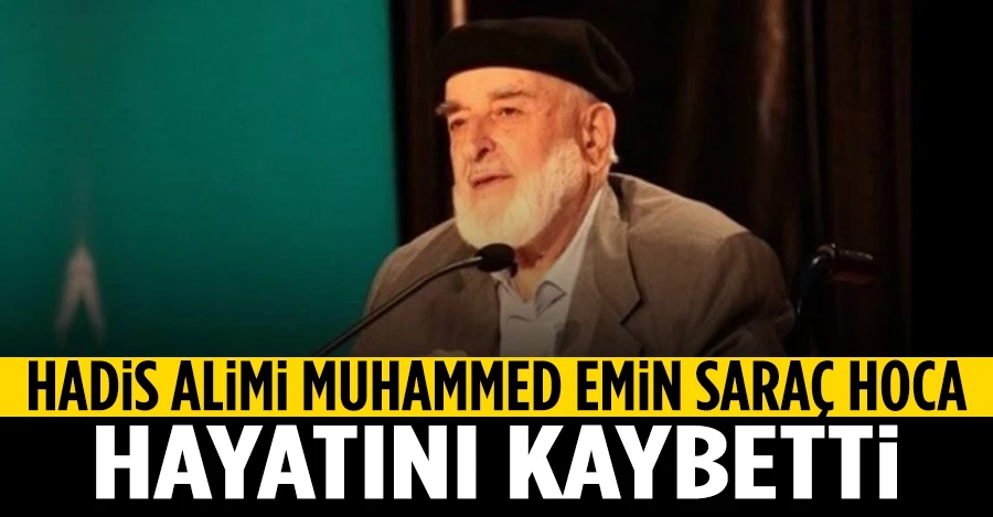 Hadis Alimi Muhammed Emin Saraç vefat etti