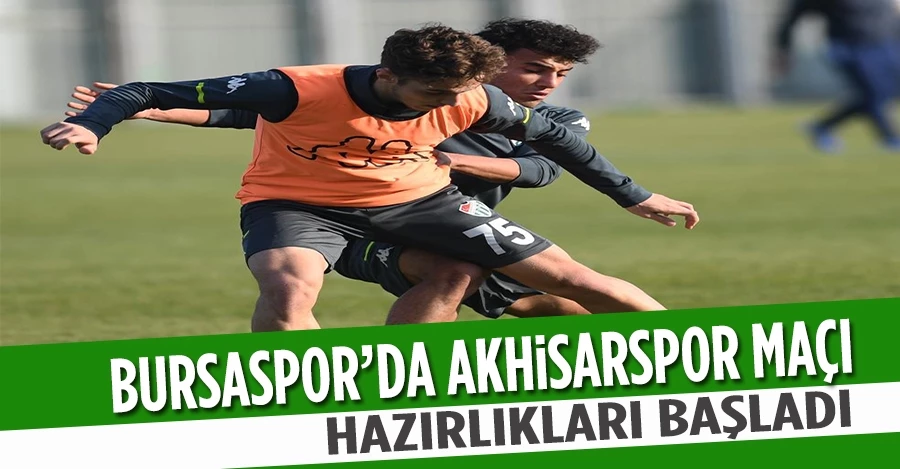 Bursaspor’da Akhisarspor maçı hazırlıkları başladı