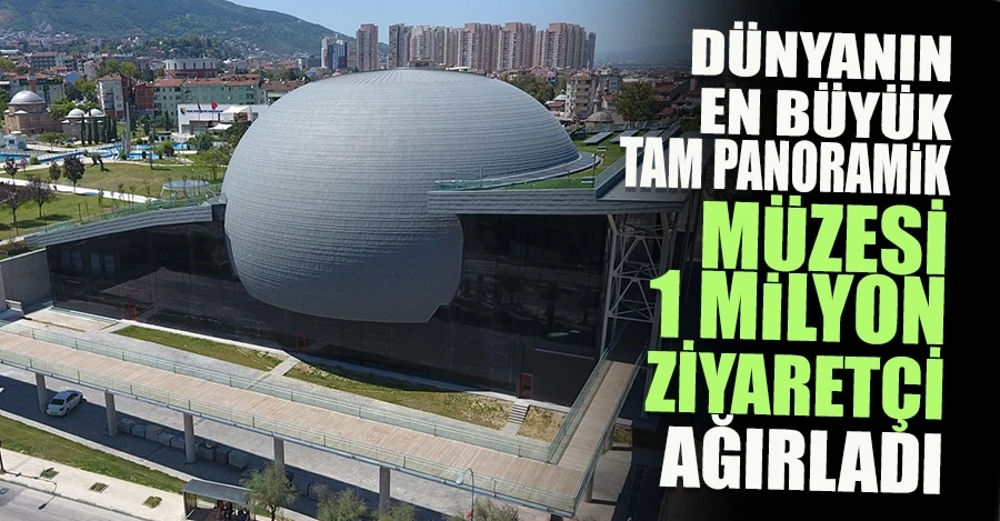 Dünyanın en büyük tam panoramik müzesi 1 milyon ziyaretçi ağırladı