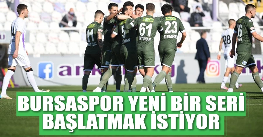 Bursaspor yeni bir seri başlatmak istiyor