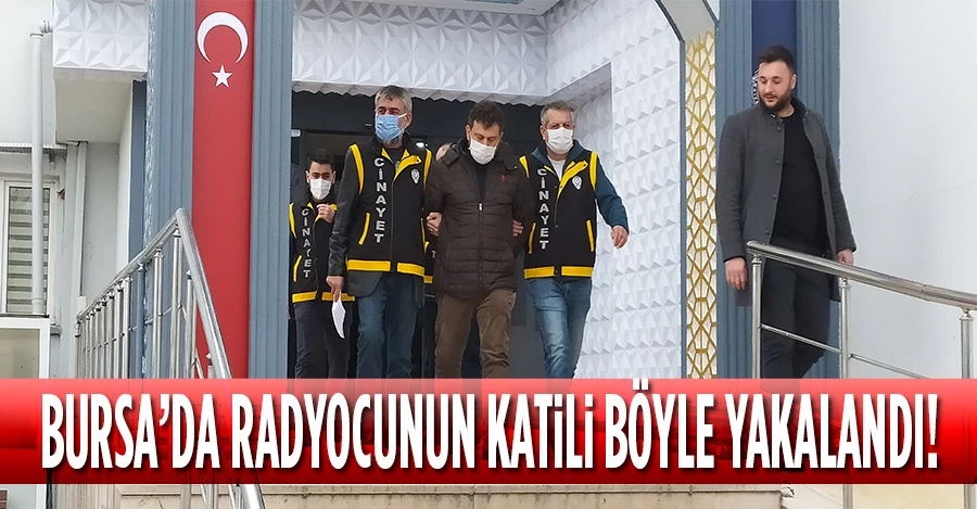 Bursa’da radyocunun katilini polis böyle yakaladı