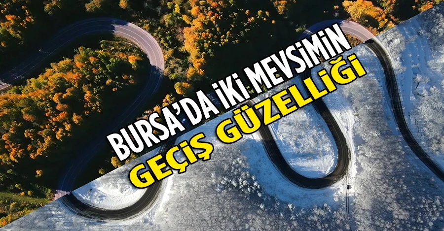 Bursa’da 2 mevsimin geçiş güzelliği havadan görüntülendi