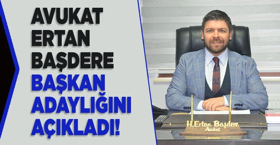 Avukat Ertan Başdere Başkan adaylığını açıkladı