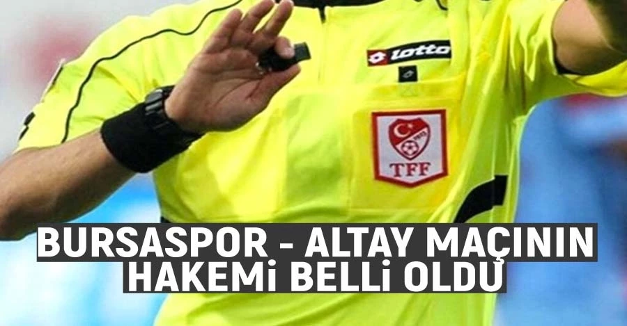 Bursaspor-Altay maçının hakemi belli oldu