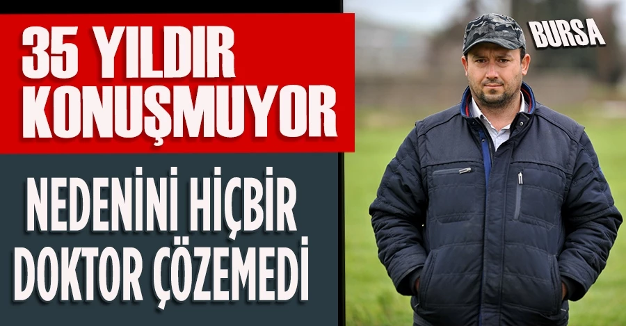 Bursa’nın ‘suskun adam’ı 35 yıldır konuşmuyor
