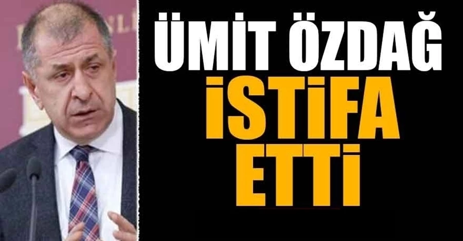 Ümit Özdağ istifa etti 