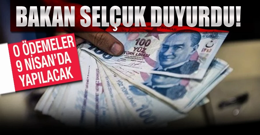 Bakan Selçuk duyurdu!  o ödemeler  9 Nisan’da yapılacak