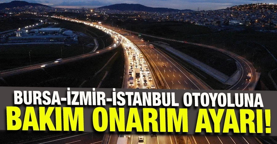  Bursa-İzmir-İstanbul otoyoluna bakım onarım ayarı   