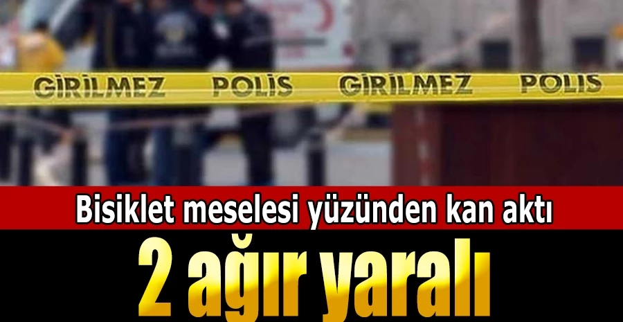 Bisiklet meselesi yüzünden kan aktı: 2 ağır yaralı
