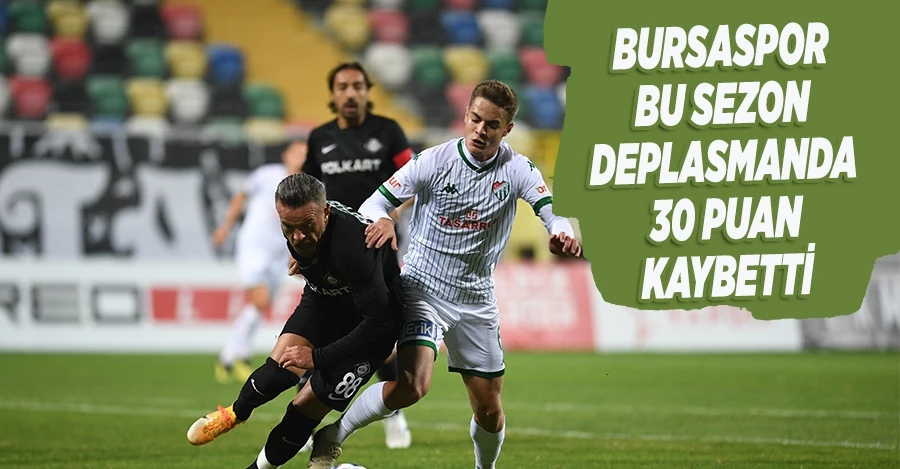Bursaspor bu sezon deplasmanda 30 puan kaybetti   