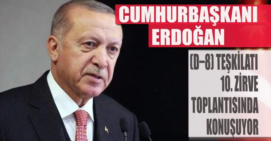 CUMHURBAŞKANI RECEP TAYYİP ERDOĞAN GELİŞEN SEKİZ ÜLKE (D–8) TEŞKİLATI 10. ZİRVE TOPLANTISINDA KONUŞUYOR. 