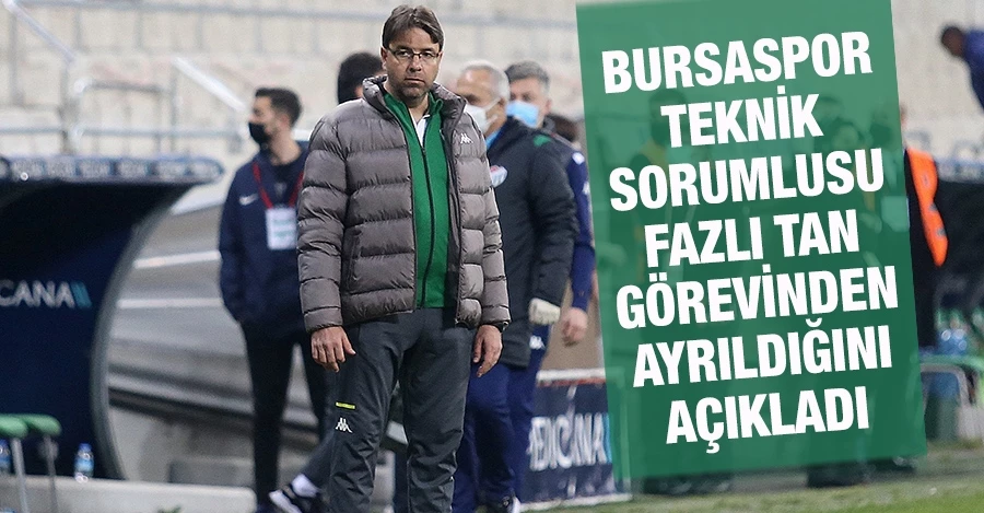  Bursaspor Teknik Sorumlusu Fazlı Tan, görevinden ayrıldığını açıkladı 