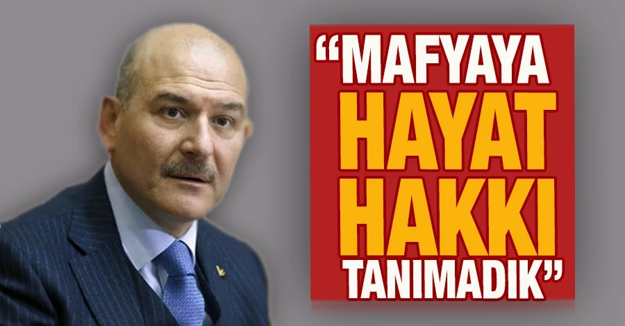 Bakan Soylu: Mafyaya hayat hakkı tanımadık