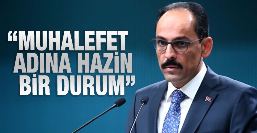 Sözcü Kalın: Muhalefet adına hazin bir durum