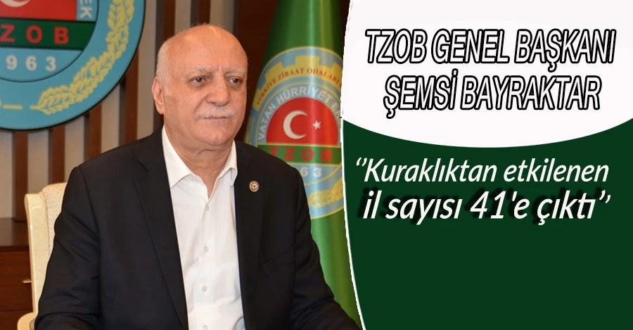 TZOB Genel Başkanı Şemsi Bayraktar: Kuraklıktan etkilenen il sayısı 41