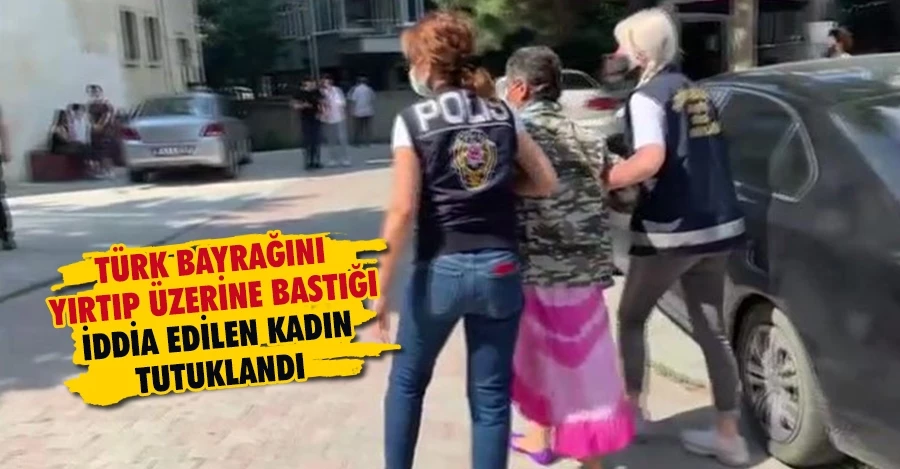 Türk bayrağını yırtıp üzerine bastığı iddia edilen kadın tutuklandı