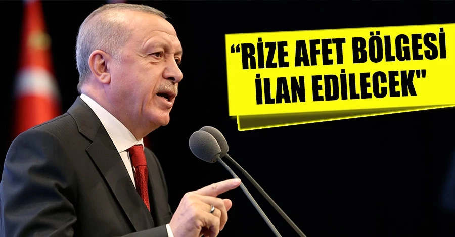 Cumhurbaşkanı Erdoğan: “Rize afet bölgesi ilan edilecek