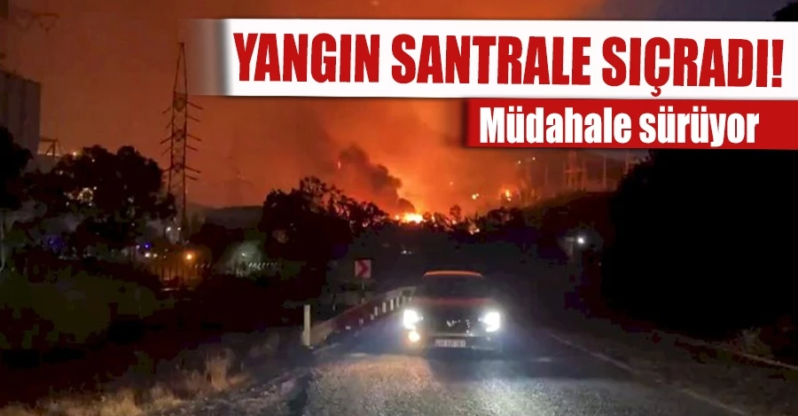 YANGIN SANTRALE SIÇRADI! Müdahale sürüyor