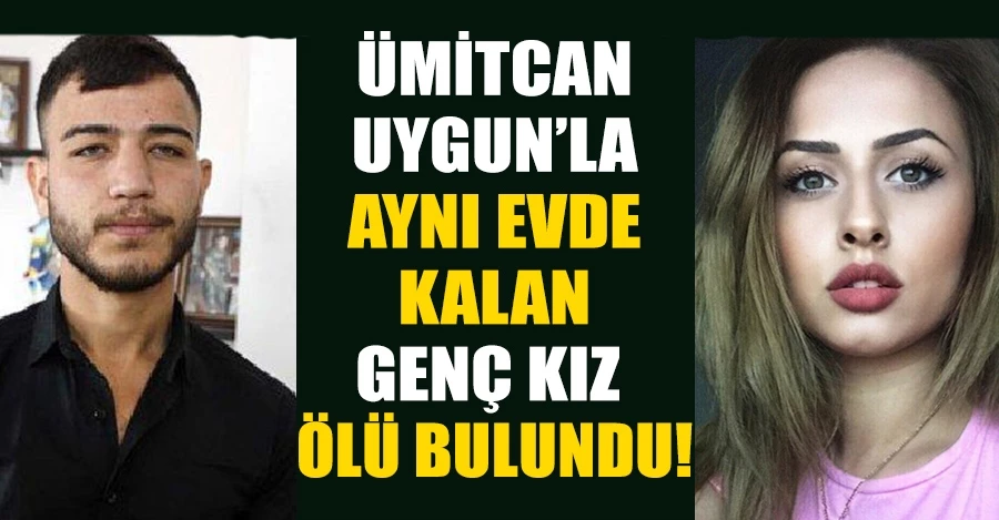   Ümitcan Uygun’la aynı evde kalan Esra Hankulu ölü bulundu   