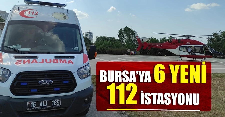 Bursa’ya 6 yeni 112 istasyonu