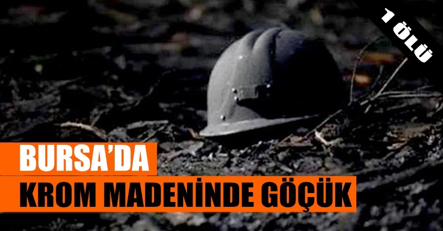 Bursa’da krom madeninde göçük: 1 ölü   
