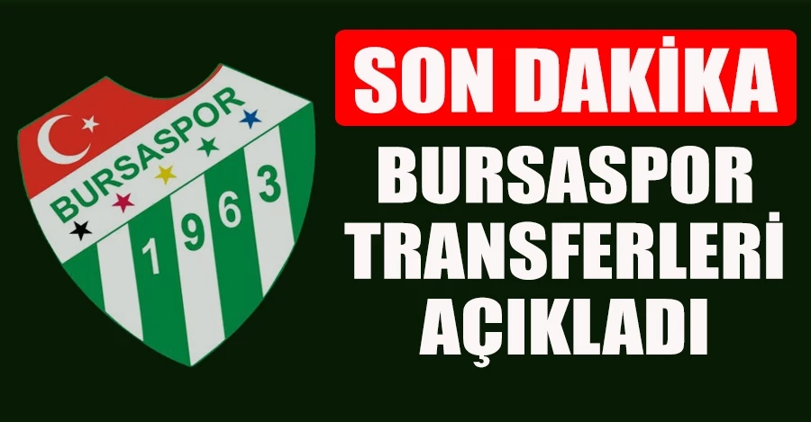 Son dakika! Bursaspor transferleri açıkladı