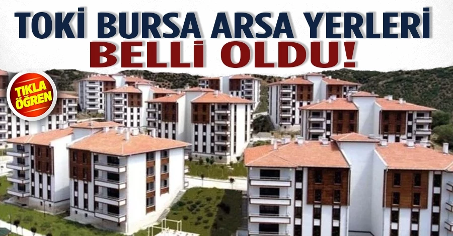 TOKİ Bursa arsa yerleri belli oldu