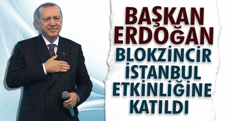 Cumhurbaşkanı Erdoğan, Blokzincir İstanbul etkinliğine katıldı