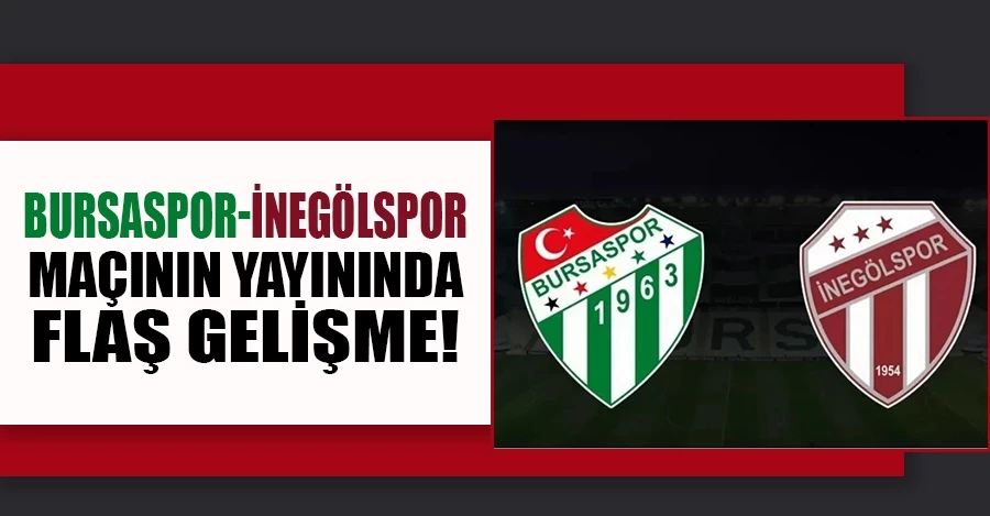 Bursaspor-İnegölspor maçının yayınında flaş gelişme!