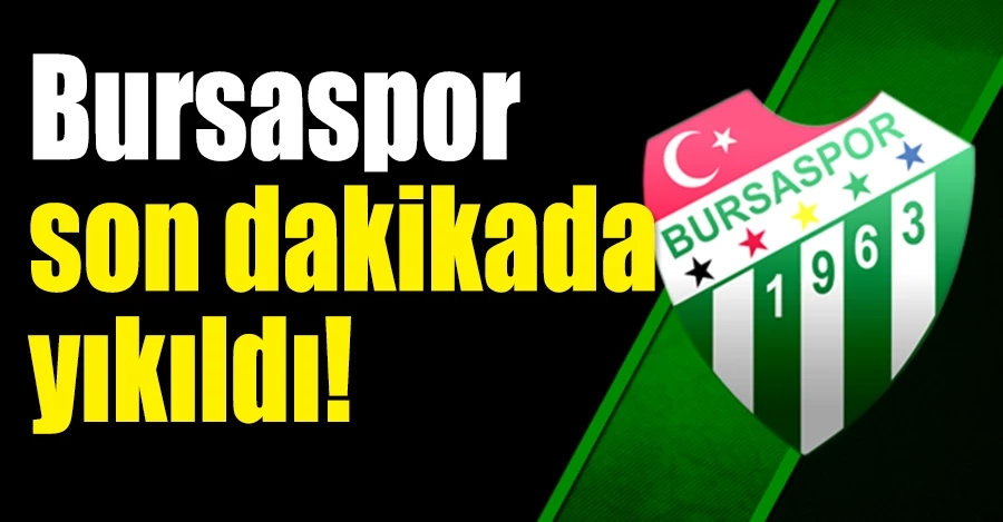 Bursaspor son dakikada yıkıldı! 2-2