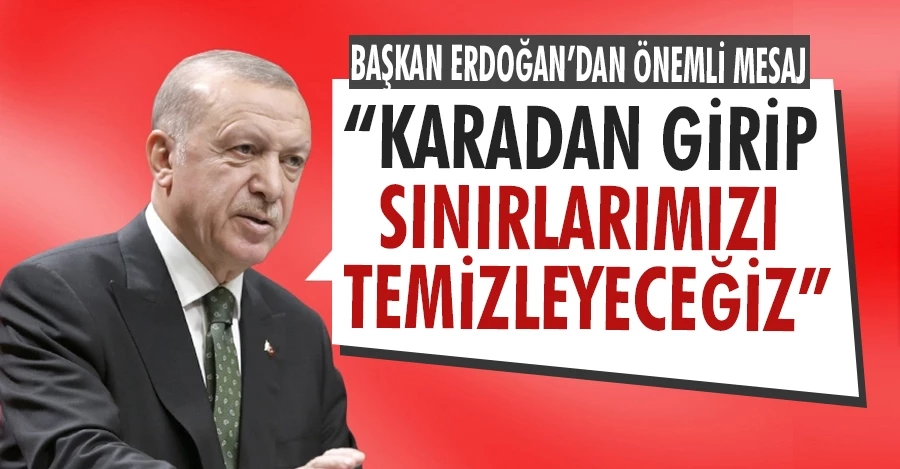 Cumhurbaşkanı Erdoğan’dan kara harekatı mesajı