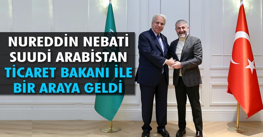 Nureddin Nebati, Suudi Arabistan Ticaret Bakanı ile bir araya geldi