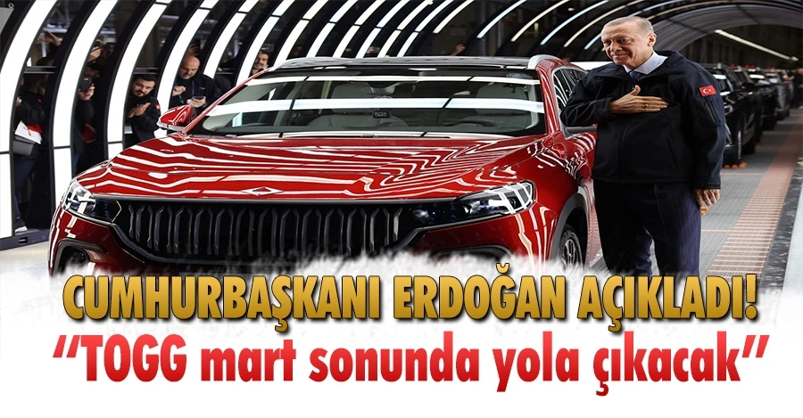 Cumhurbaşkanı Erdoğan: TOGG mart sonunda yola çıkacak